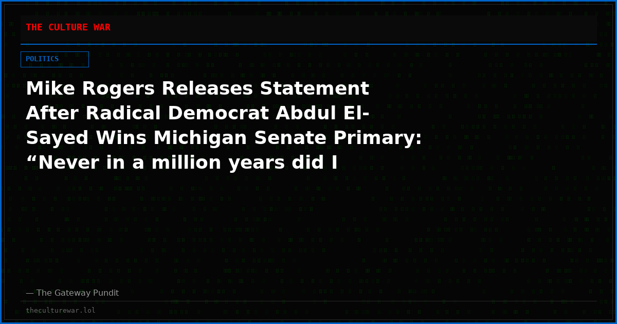 Mike Rogers Releases Statement After Radical Democrat Abdul El-Sayed Wins Michigan Senate Primary: “Never in a million years did I think that I would be running against someone who believes America deserved 9/11”
