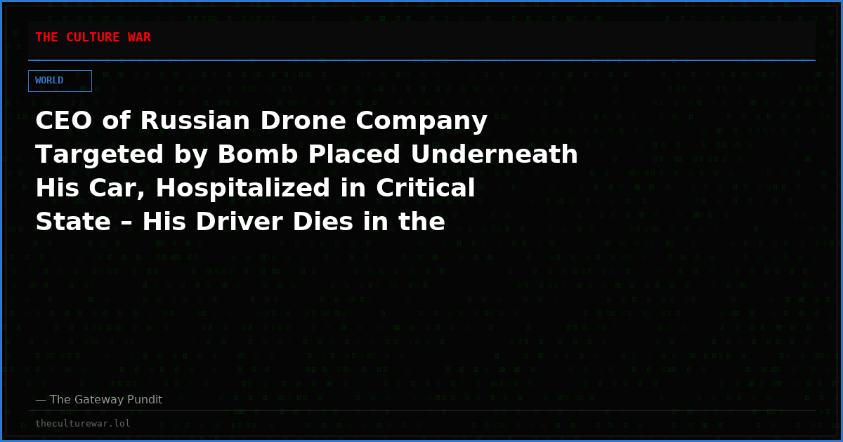 CEO of Russian Drone Company Targeted by Bomb Placed Underneath His Car, Hospitalized in Critical State – His Driver Dies in the Attack