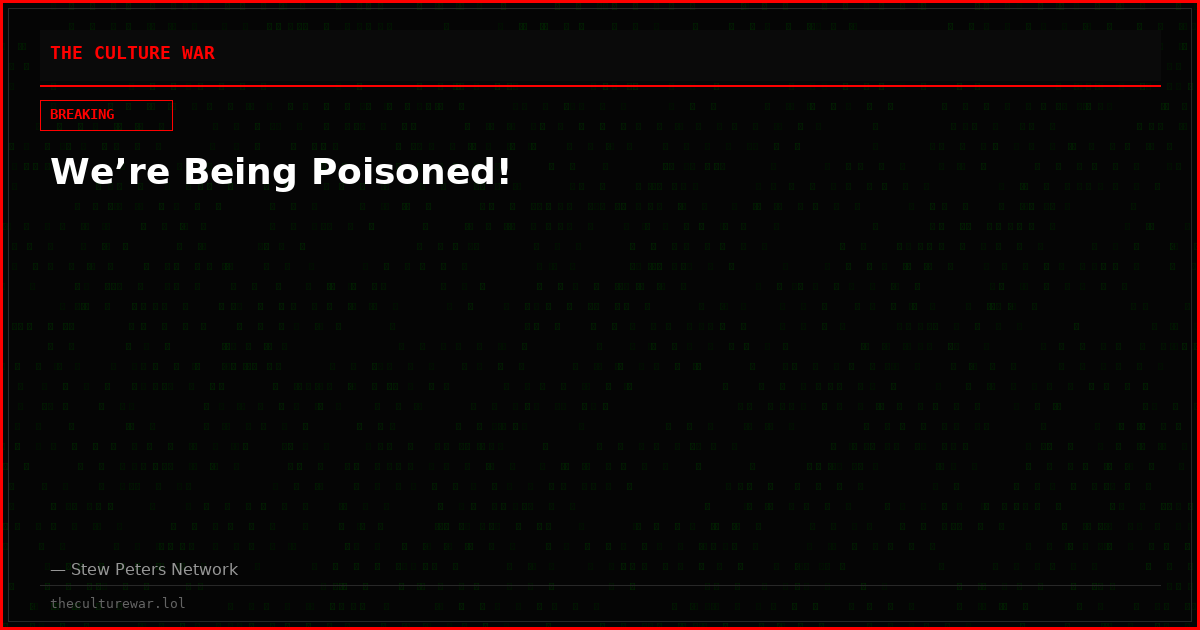 We’re Being Poisoned!