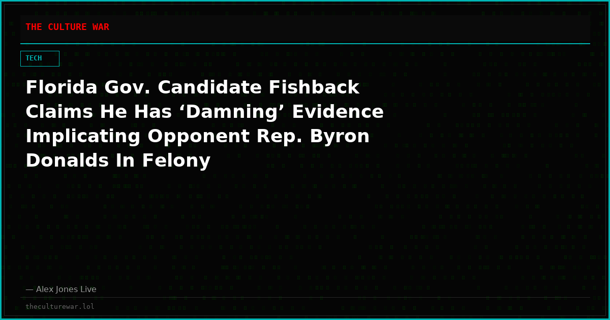 Florida Gov. Candidate Fishback Claims He Has ‘Damning’ Evidence Implicating Opponent Rep. Byron Donalds In Felony