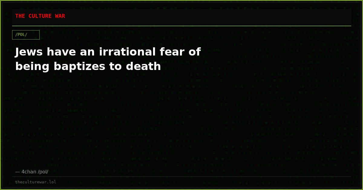 Jews have an irrational fear of being baptizes to death