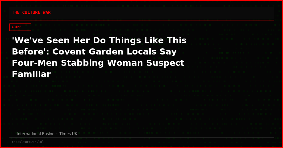 'We've Seen Her Do Things Like This Before': Covent Garden Locals Say Four-Men Stabbing Woman Suspect Familiar