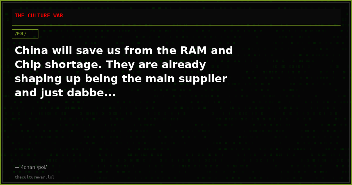China will save us from the RAM and Chip shortage. They are already shaping up being the main supplier and just dabbe...