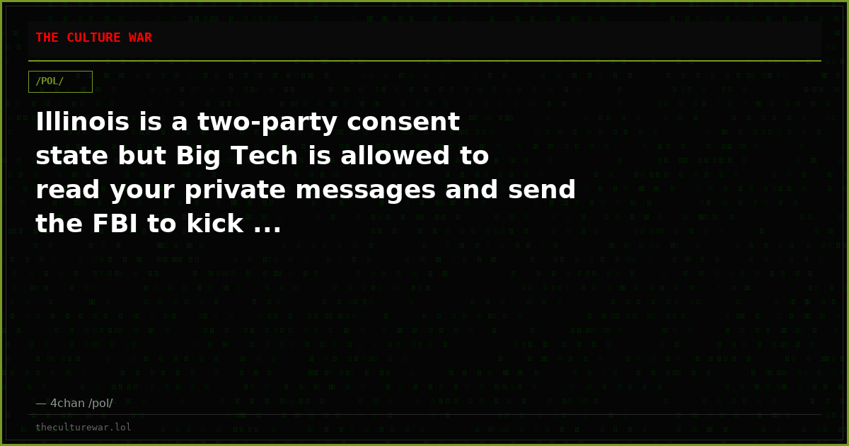 Illinois is a two-party consent state but Big Tech is allowed to read your private messages and send the FBI to kick ...
