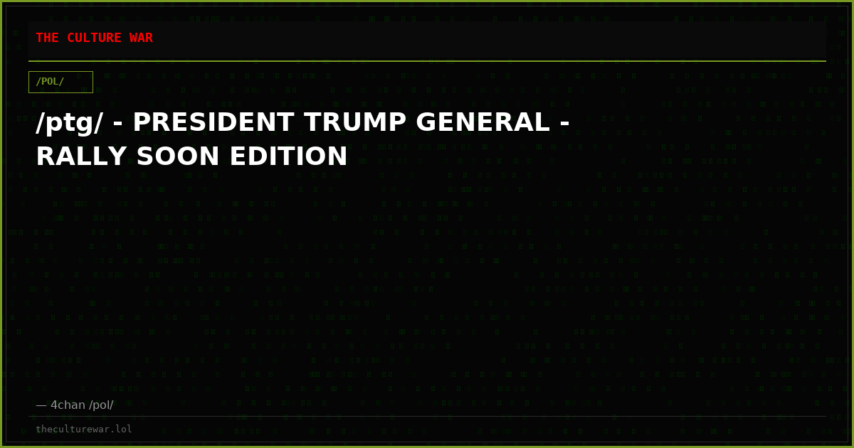 /ptg/ - PRESIDENT TRUMP GENERAL - RALLY SOON EDITION