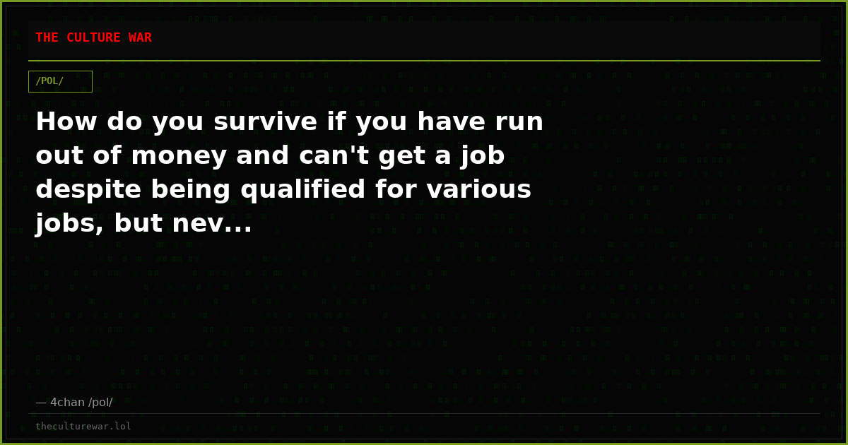 How do you survive if you have run out of money and can't get a job despite being qualified for various jobs, but nev...