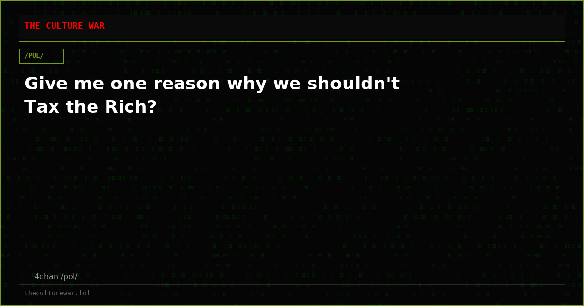 Give me one reason why we shouldn't Tax the Rich?