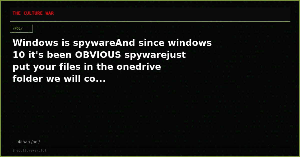 Windows is spywareAnd since windows 10 it's been OBVIOUS spywarejust put your files in the onedrive folder we will co...