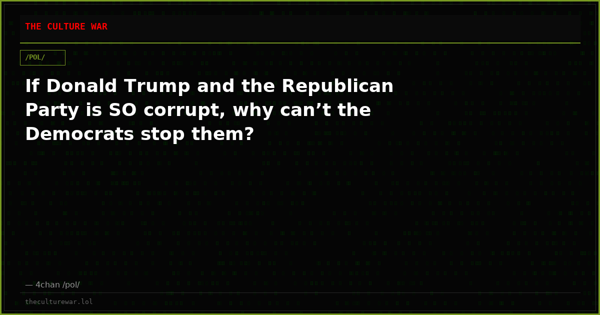 If Donald Trump and the Republican Party is SO corrupt, why can’t the Democrats stop them?