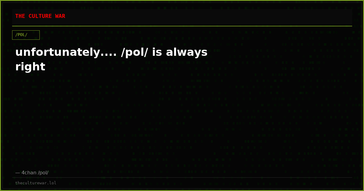 unfortunately.... /pol/ is always right