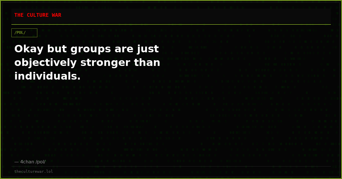 Okay but groups are just objectively stronger than individuals.