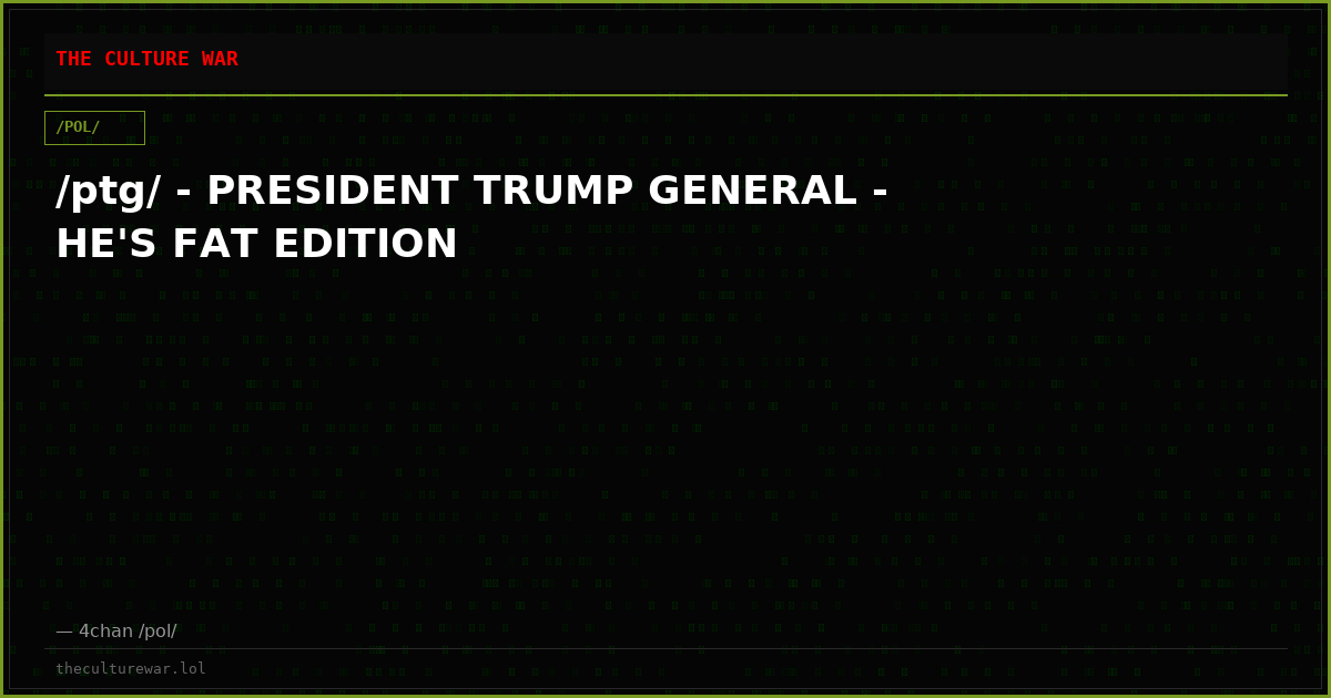 /ptg/ - PRESIDENT TRUMP GENERAL - HE'S FAT EDITION