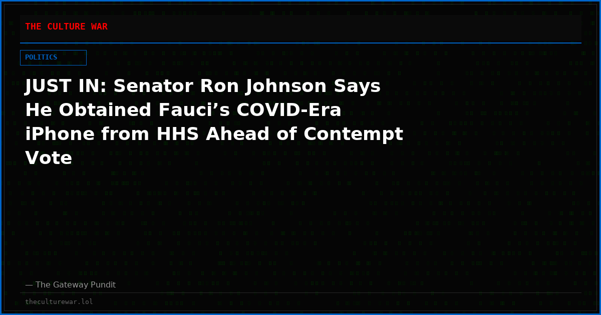 JUST IN: Senator Ron Johnson Says He Obtained Fauci’s COVID-Era iPhone from HHS Ahead of Contempt Vote