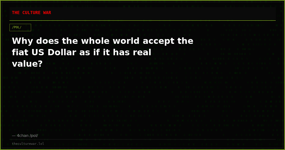 Why does the whole world accept the fiat US Dollar as if it has real value?