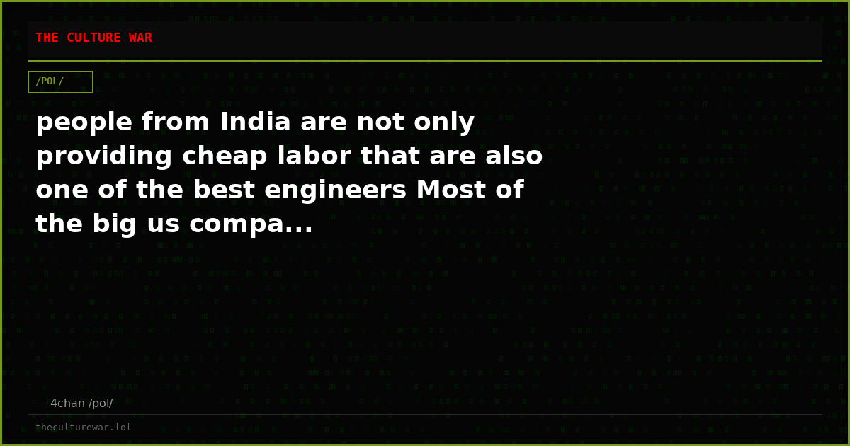 people from India are not only providing cheap labor that are also one of the best engineers Most of the big us compa...