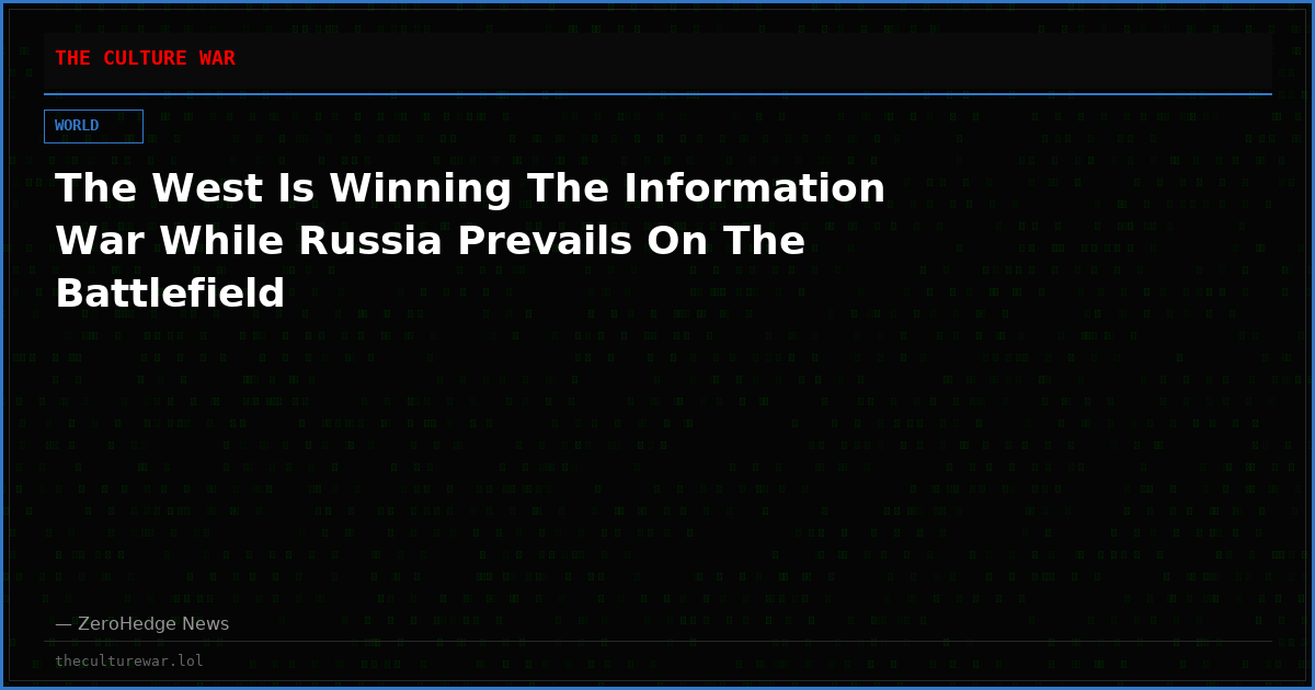 The West Is Winning The Information War While Russia Prevails On The Battlefield