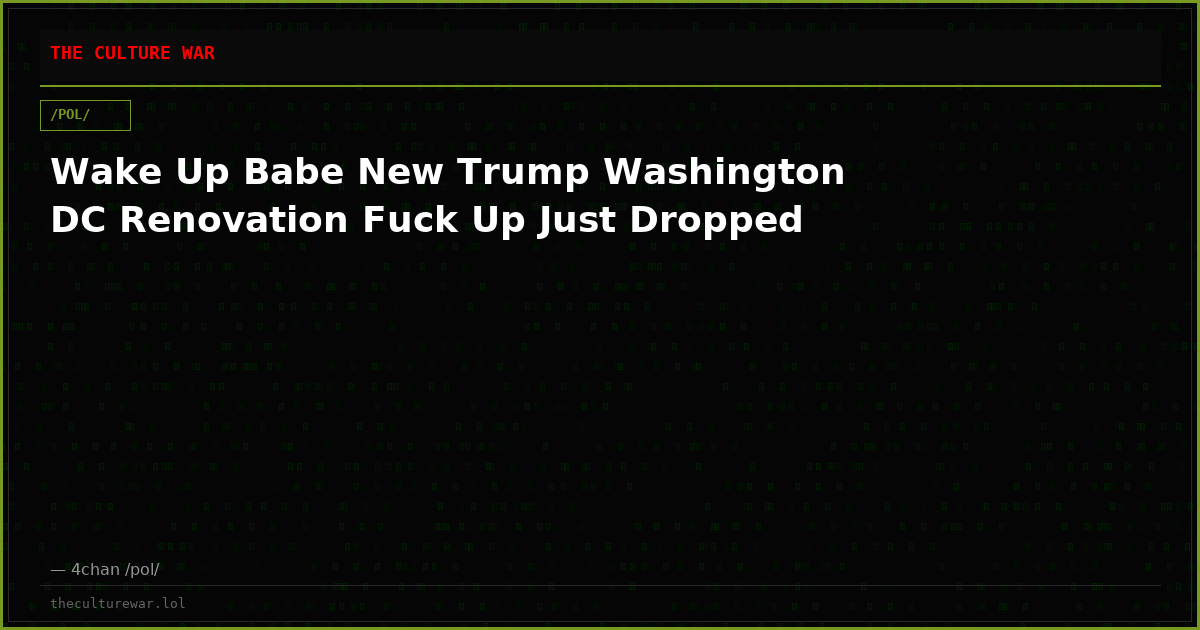 Wake Up Babe New Trump Washington DC Renovation Fuck Up Just Dropped