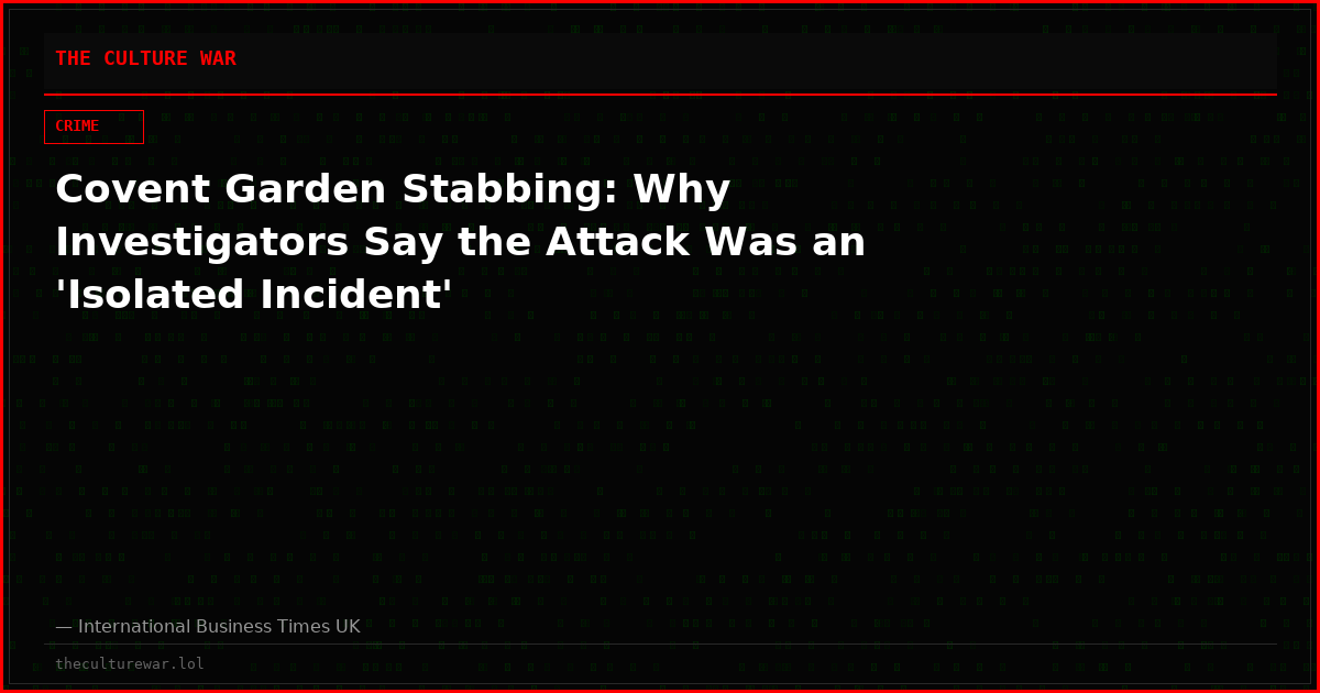 Covent Garden Stabbing: Why Investigators Say the Attack Was an 'Isolated Incident'