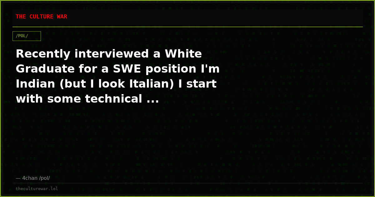 Recently interviewed a White Graduate for a SWE position I'm Indian (but I look Italian) I start with some technical ...