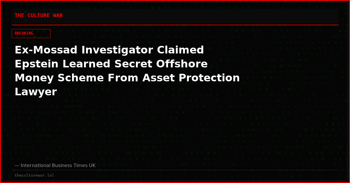 Ex-Mossad Investigator Claimed Epstein Learned Secret Offshore Money Scheme From Asset Protection Lawyer