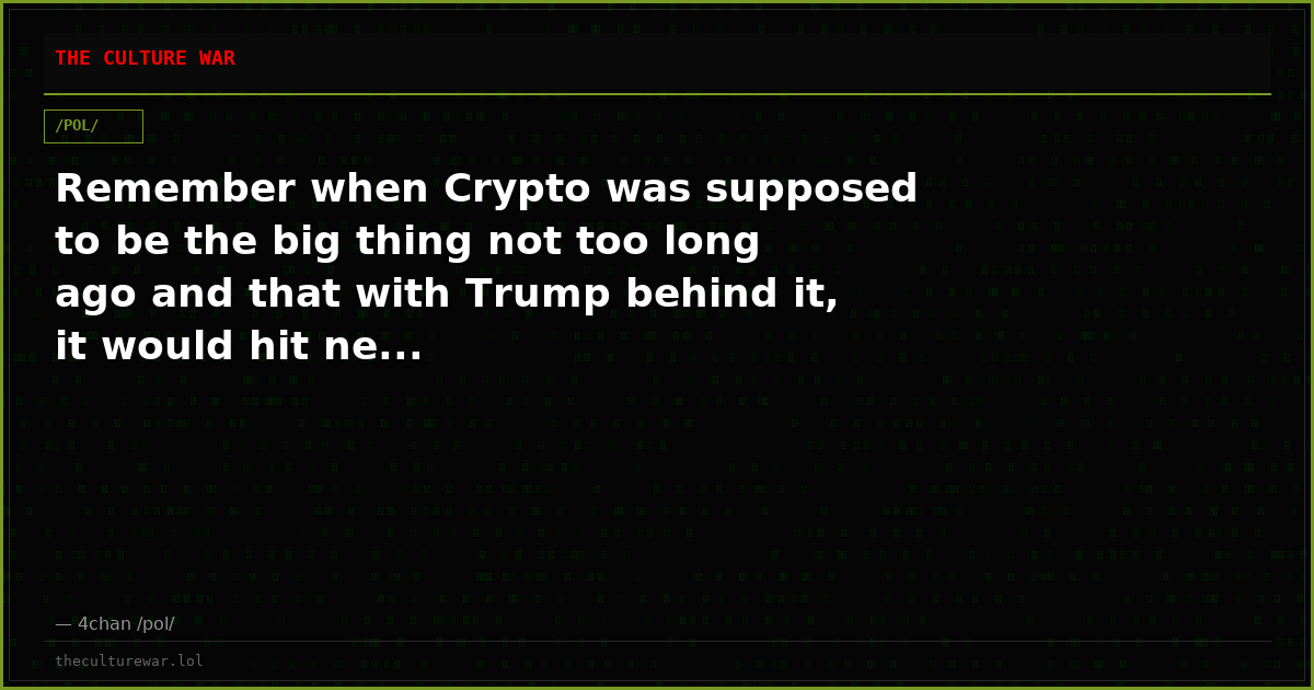 Remember when Crypto was supposed to be the big thing not too long ago and that with Trump behind it, it would hit ne...