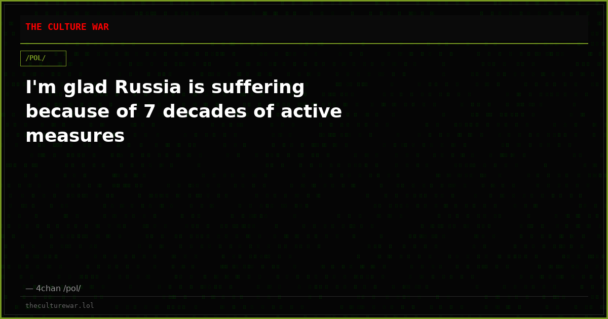 I'm glad Russia is suffering because of 7 decades of active measures