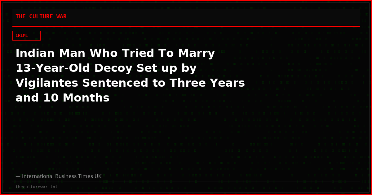 Indian Man Who Tried To Marry 13-Year-Old Decoy Set up by Vigilantes Sentenced to Three Years and 10 Months