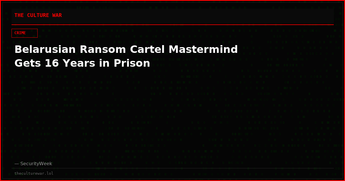 Belarusian Ransom Cartel Mastermind Gets 16 Years in Prison