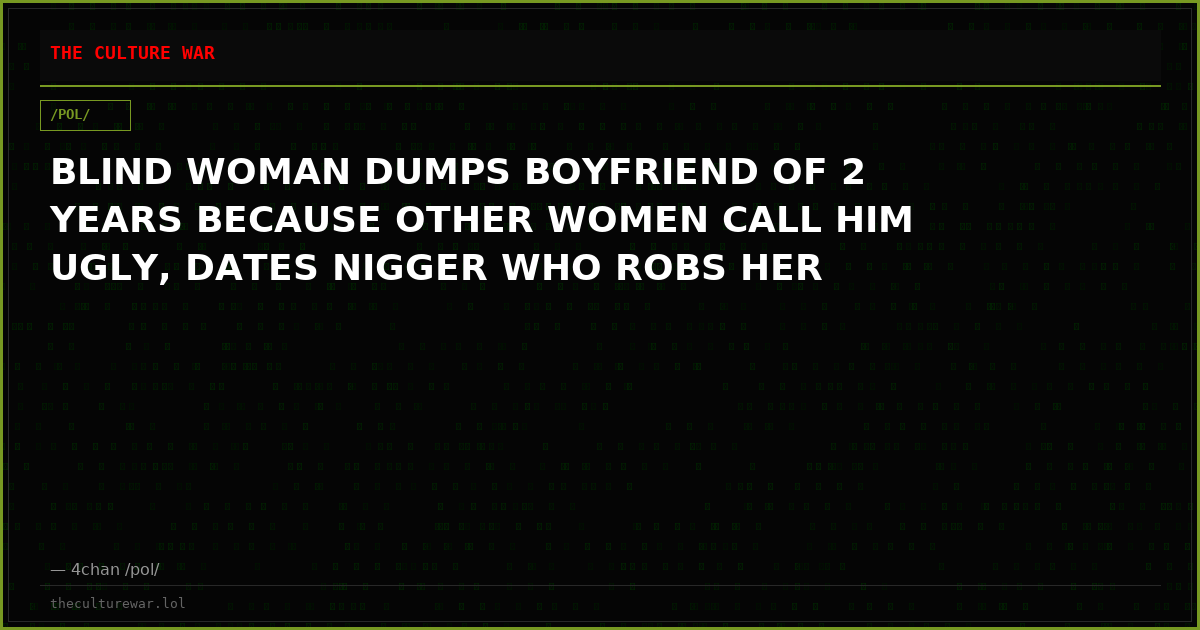 BLIND WOMAN DUMPS BOYFRIEND OF 2 YEARS BECAUSE OTHER WOMEN CALL HIM UGLY, DATES NIGGER WHO ROBS HER