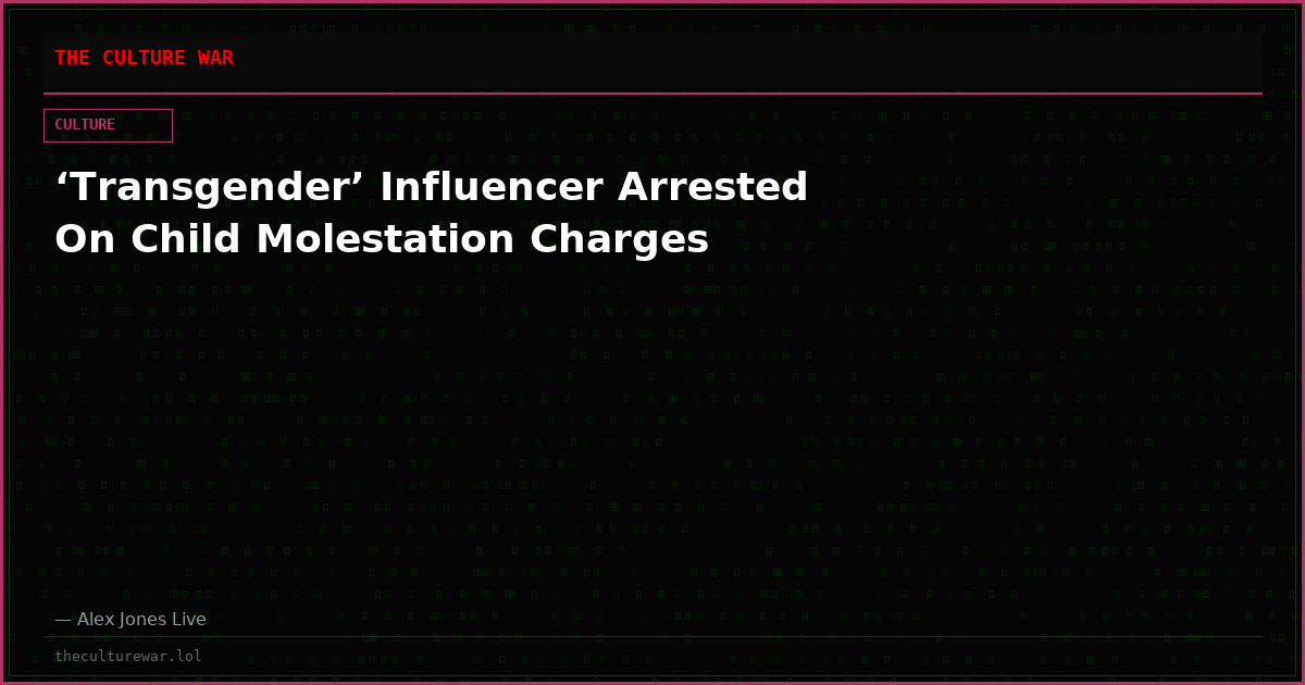 ‘Transgender’ Influencer Arrested On Child Molestation Charges