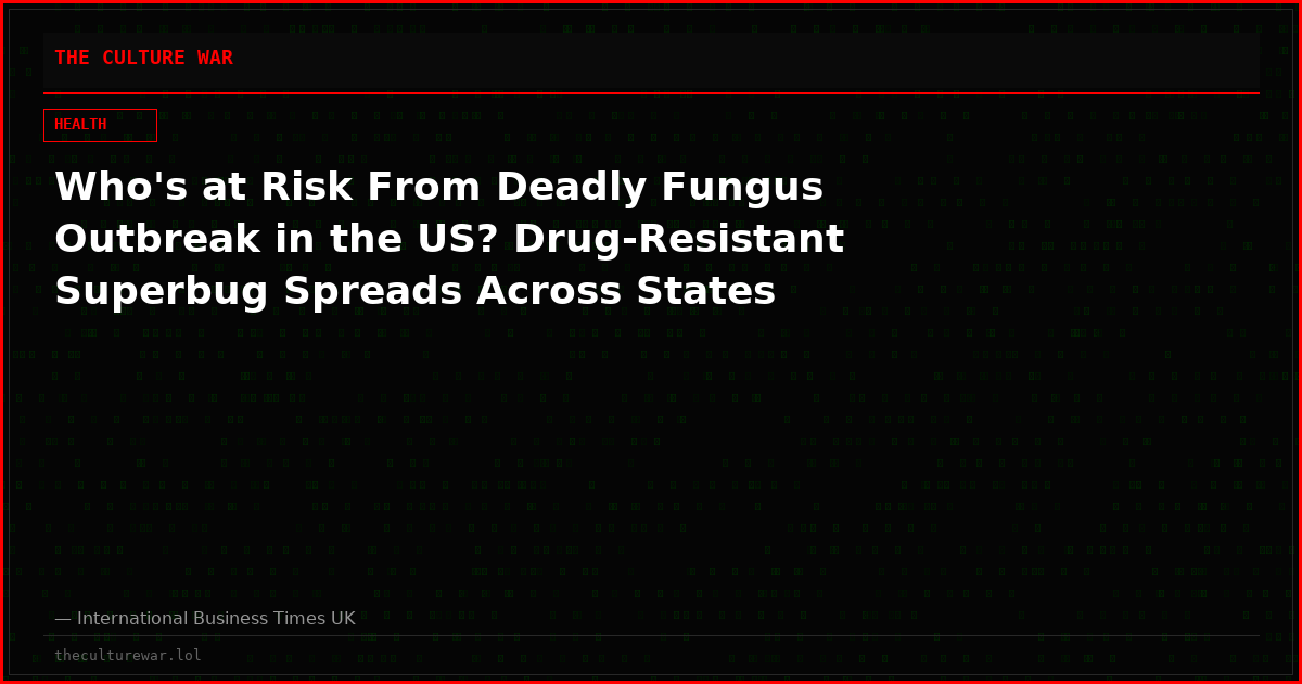 Who's at Risk From Deadly Fungus Outbreak in the US? Drug-Resistant Superbug Spreads Across States