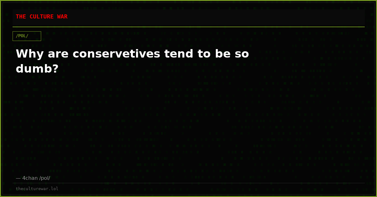 Why are conservetives tend to be so dumb?