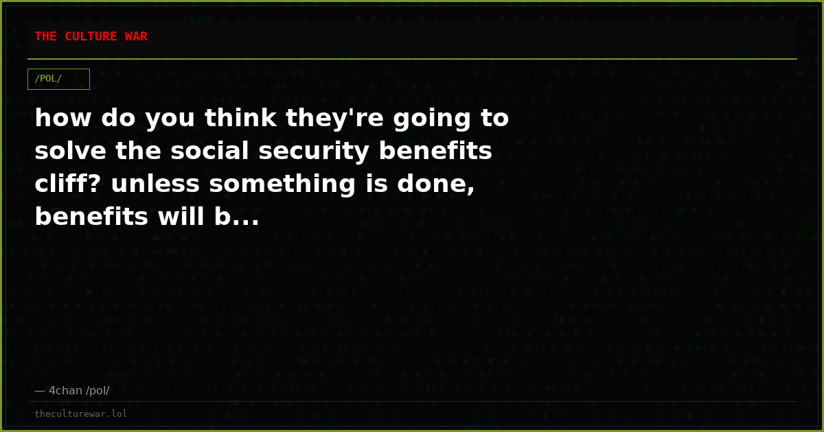 how do you think they're going to solve the social security benefits cliff? unless something is done, benefits will b...