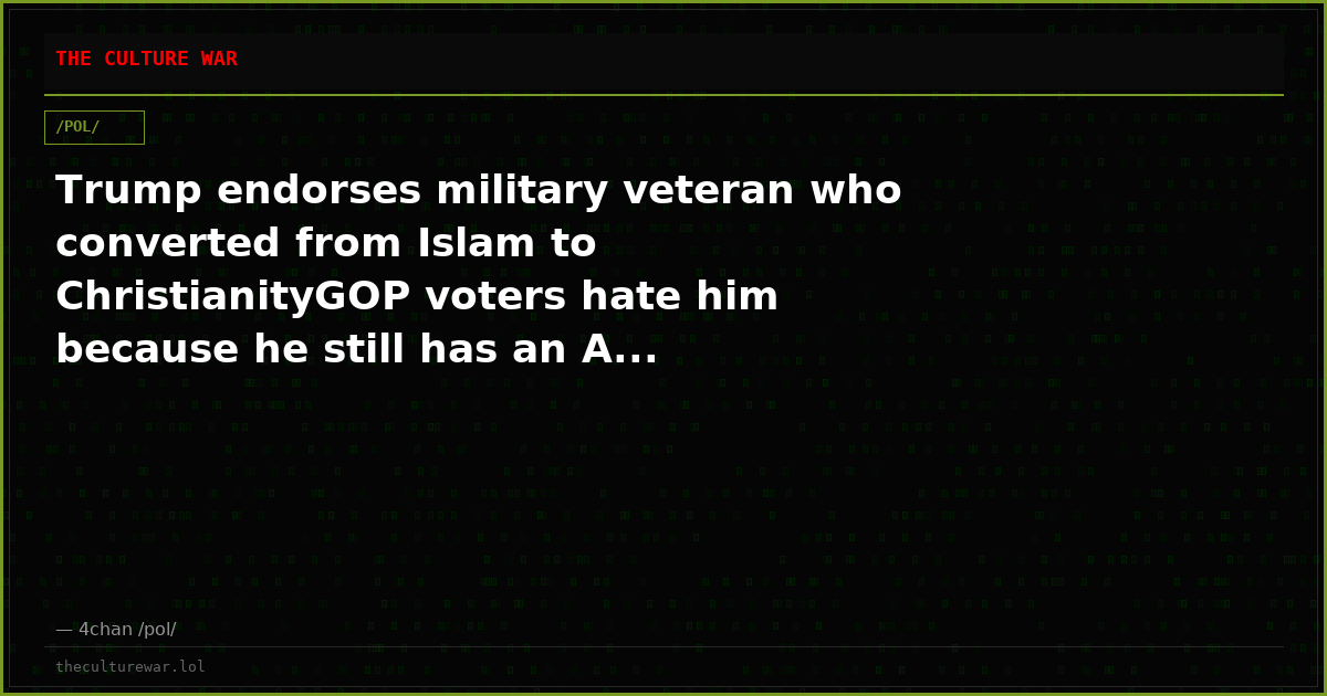 Trump endorses military veteran who converted from Islam to ChristianityGOP voters hate him because he still has an A...