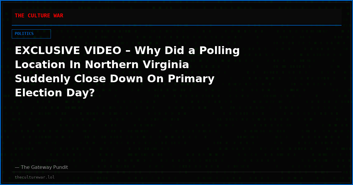 EXCLUSIVE VIDEO – Why Did a Polling Location In Northern Virginia Suddenly Close Down On Primary Election Day?