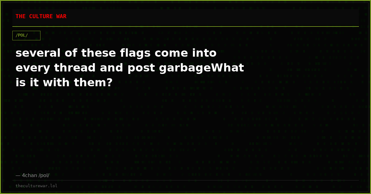 several of these flags come into every thread and post garbageWhat is it with them?