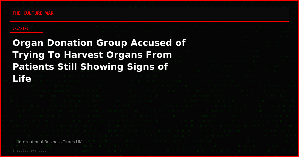 Organ Donation Group Accused of Trying To Harvest Organs From Patients Still Showing Signs of Life