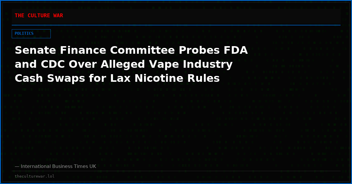 Senate Finance Committee Probes FDA and CDC Over Alleged Vape Industry Cash Swaps for Lax Nicotine Rules