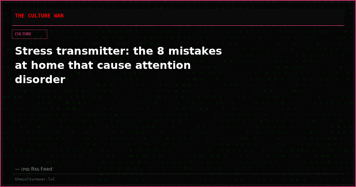 Stress transmitter: the 8 mistakes at home that cause attention disorder