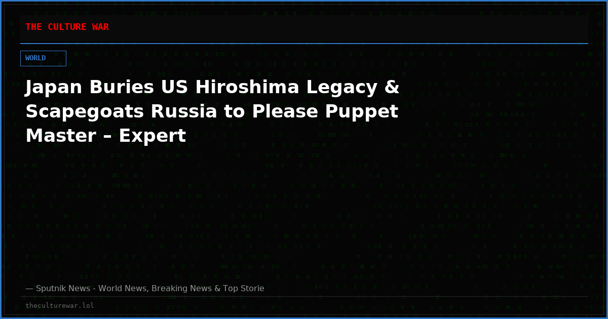 Japan Buries US Hiroshima Legacy & Scapegoats Russia to Please Puppet Master – Expert