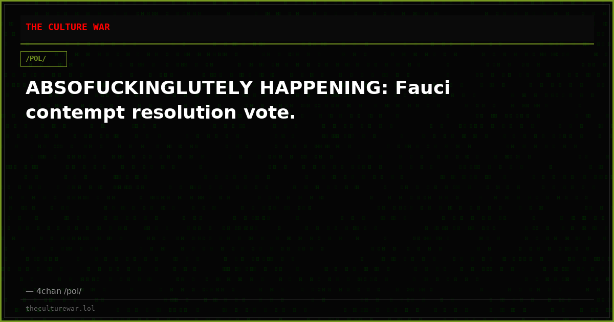 ABSOFUCKINGLUTELY HAPPENING: Fauci contempt resolution vote.