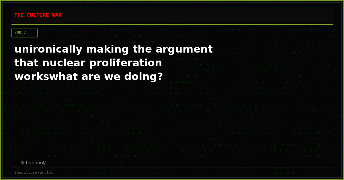 unironically making the argument that nuclear proliferation workswhat are we doing?