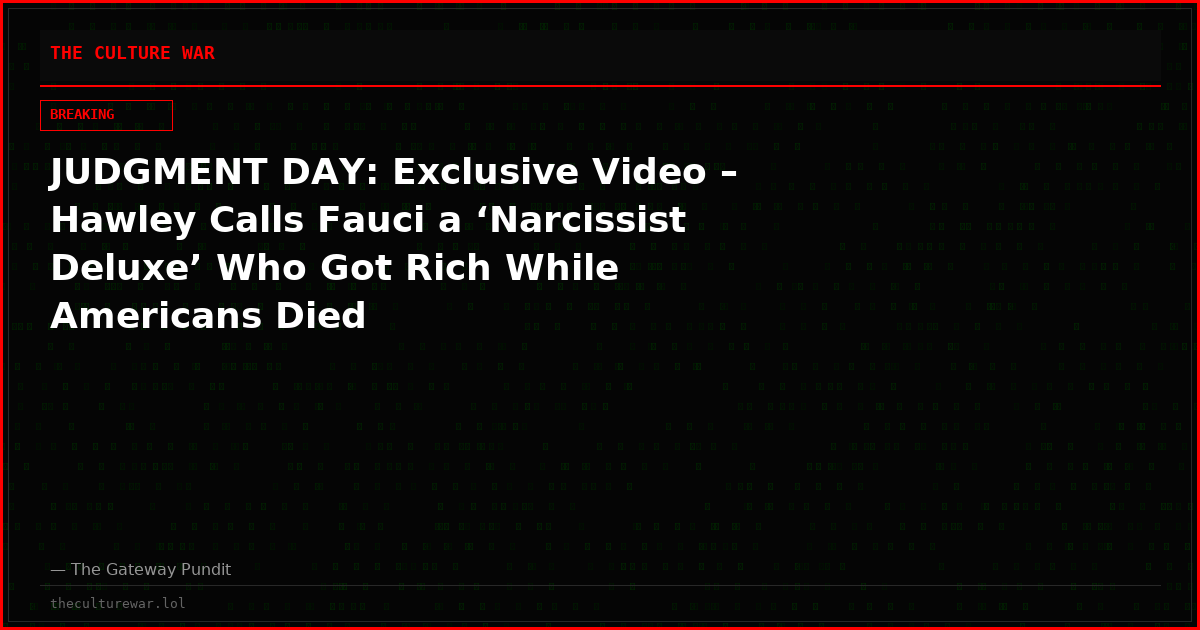 JUDGMENT DAY: Exclusive Video – Hawley Calls Fauci a ‘Narcissist Deluxe’ Who Got Rich While Americans Died
