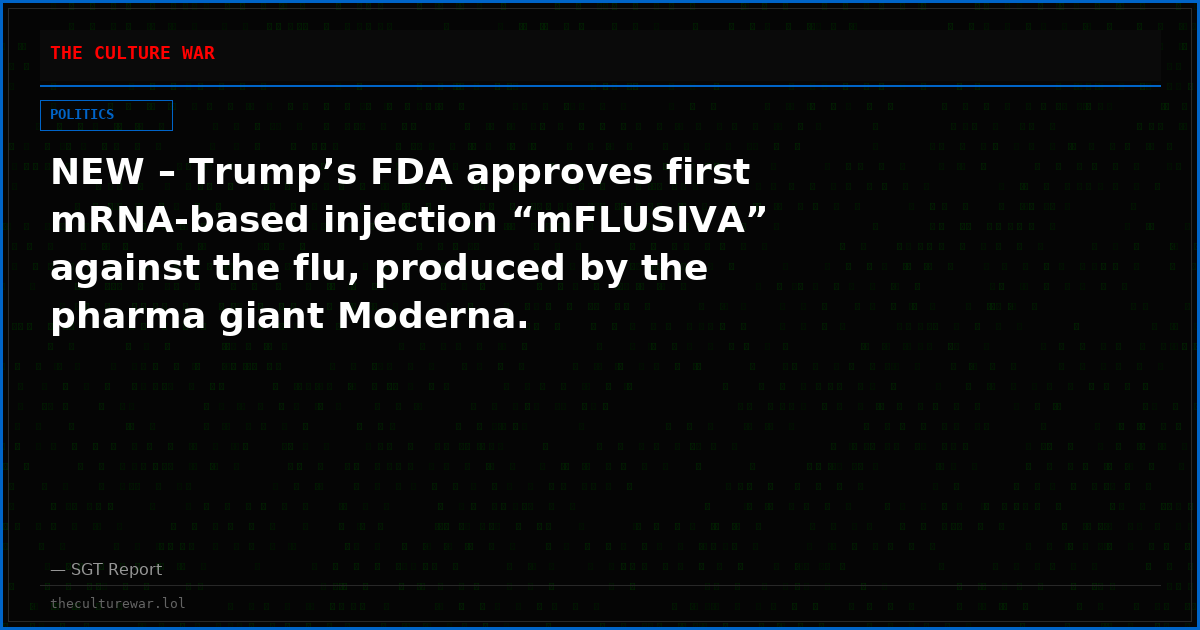 NEW – Trump’s FDA approves first mRNA-based injection “mFLUSIVA” against the flu, produced by the pharma giant Moderna.