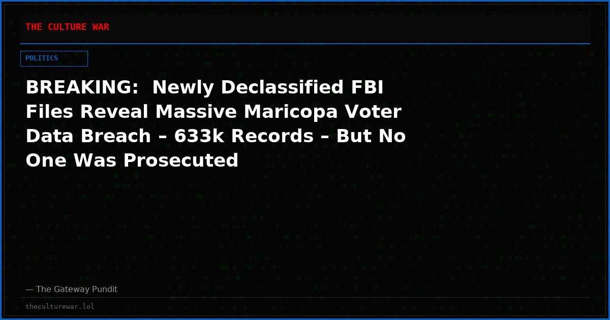 BREAKING:  Newly Declassified FBI Files Reveal Massive Maricopa Voter Data Breach – 633k Records – But No One Was Prosecuted