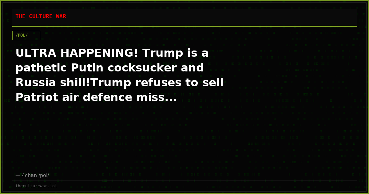 ULTRA HAPPENING! Trump is a pathetic Putin cocksucker and Russia shill!Trump refuses to sell Patriot air defence miss...