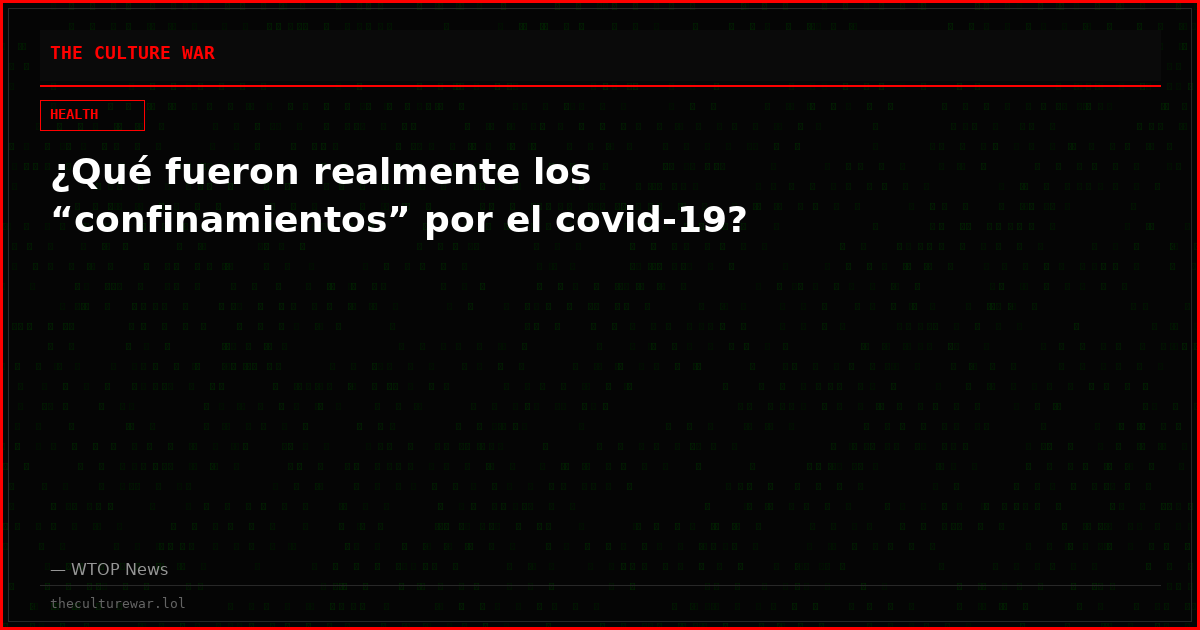 ¿Qué fueron realmente los “confinamientos” por el covid-19?