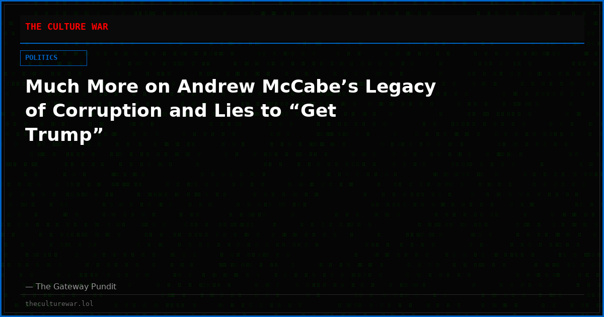 Much More on Andrew McCabe’s Legacy of Corruption and Lies to “Get Trump”