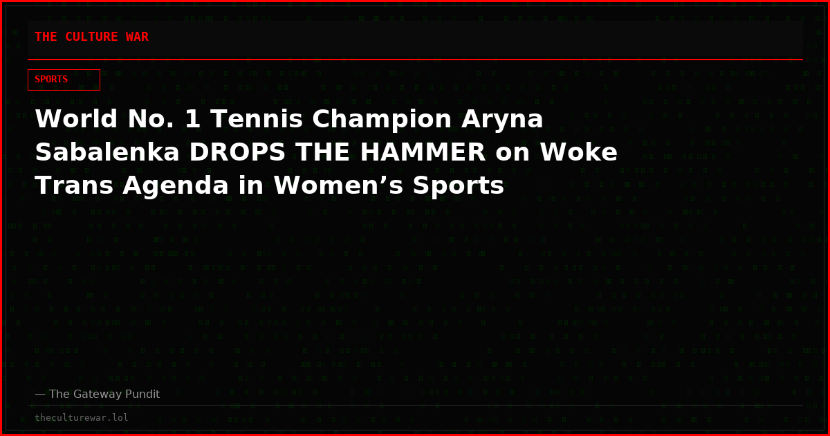 World No. 1 Tennis Champion Aryna Sabalenka DROPS THE HAMMER on Woke Trans Agenda in Women’s Sports