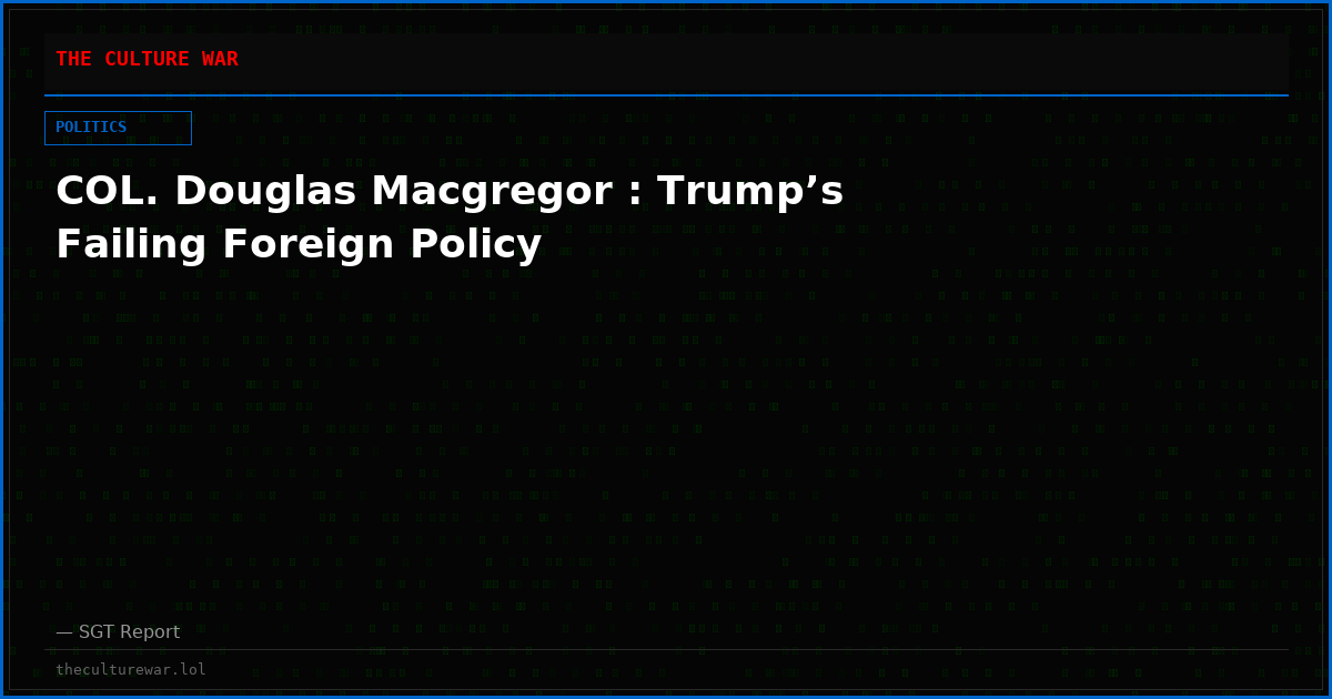 COL. Douglas Macgregor : Trump’s Failing Foreign Policy